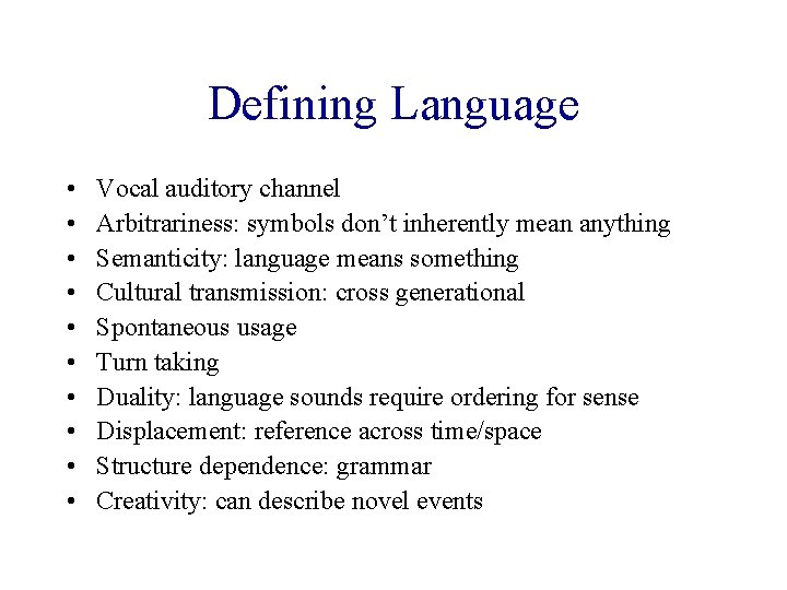 Defining Language • • • Vocal auditory channel Arbitrariness: symbols don’t inherently mean anything