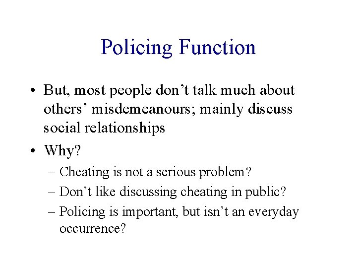 Policing Function • But, most people don’t talk much about others’ misdemeanours; mainly discuss
