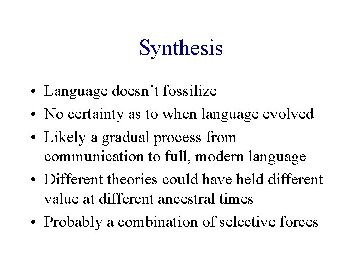 Synthesis • Language doesn’t fossilize • No certainty as to when language evolved •