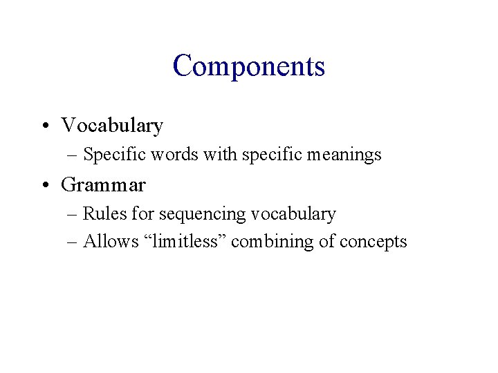 Components • Vocabulary – Specific words with specific meanings • Grammar – Rules for