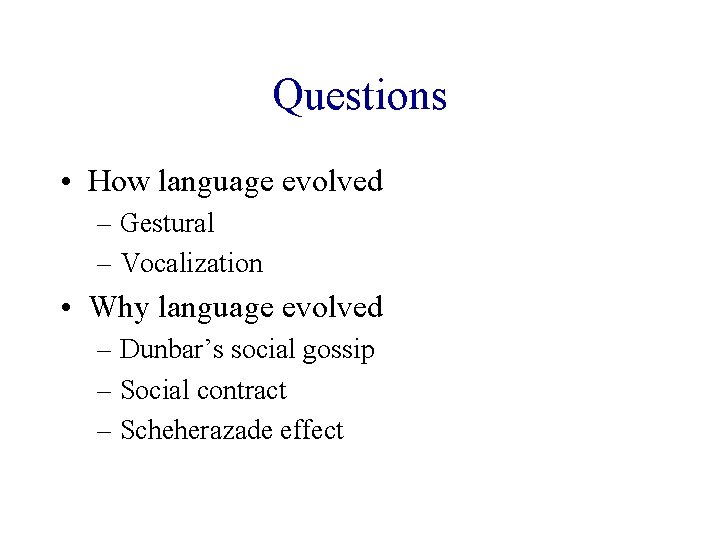Questions • How language evolved – Gestural – Vocalization • Why language evolved –