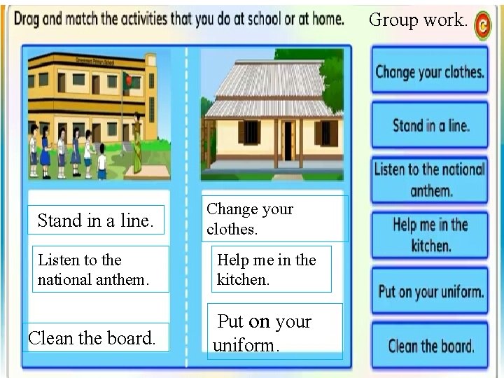 Group work. Stand in a line. Change your clothes. Listen to the national anthem.