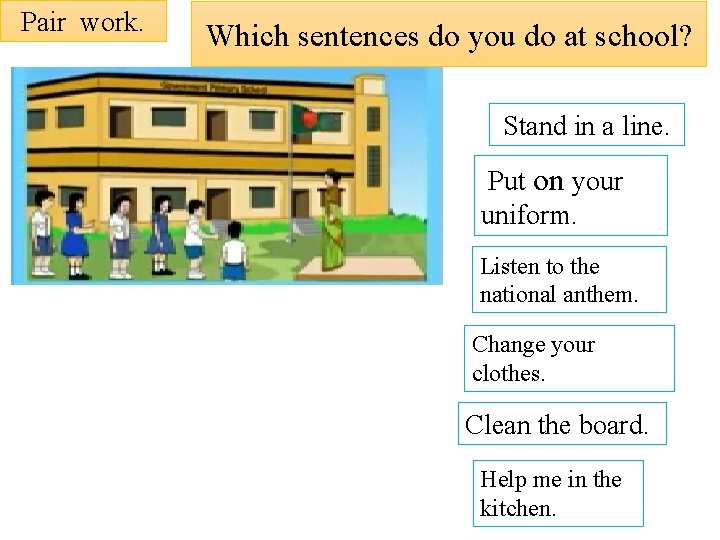 Pair work. Which sentences do you do at school? Stand in a line. Put