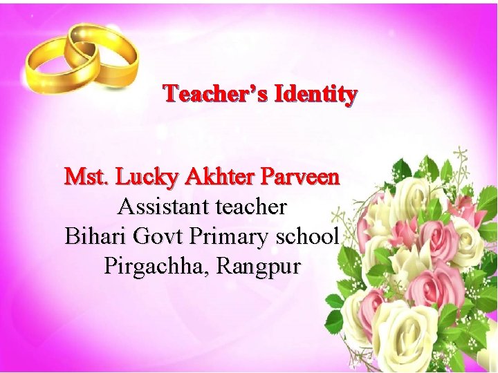 Teacher’s Identity Mst. Lucky Akhter Parveen Assistant teacher Bihari Govt Primary school Pirgachha, Rangpur