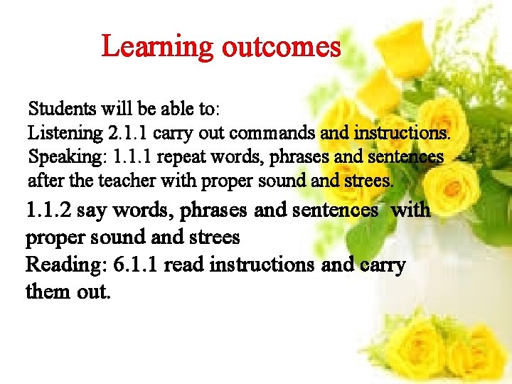 Learning outcomes Students will be able to: Listening 2. 1. 1 carry out commands