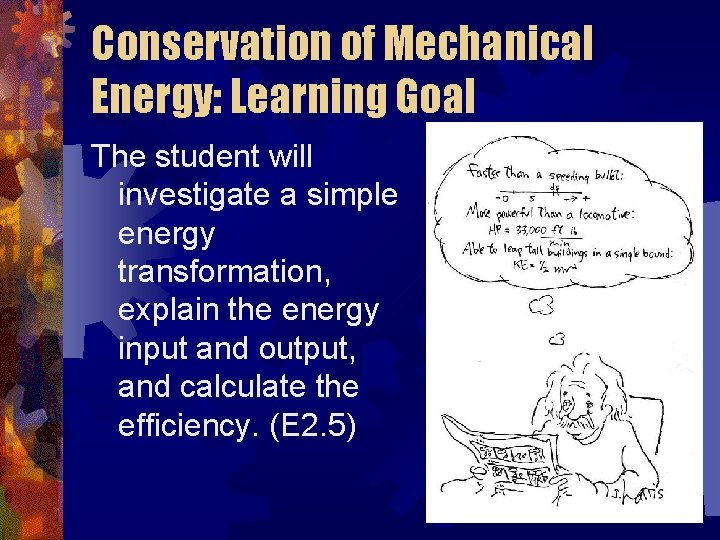 Conservation of Mechanical Energy: Learning Goal The student will investigate a simple energy transformation,