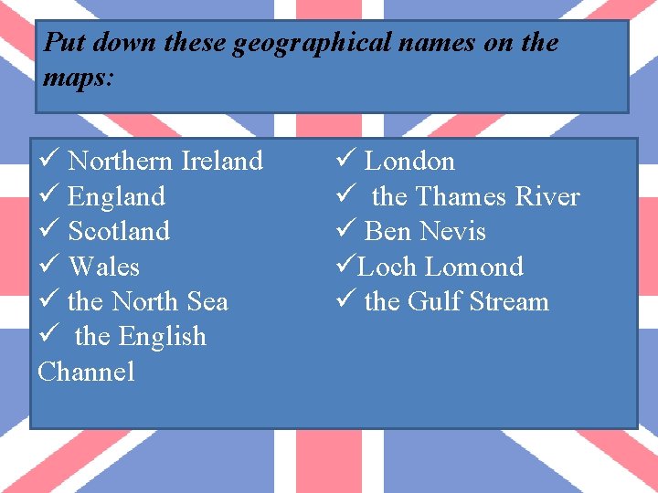 Put down these geographical names on the maps: ü Northern Ireland ü England ü