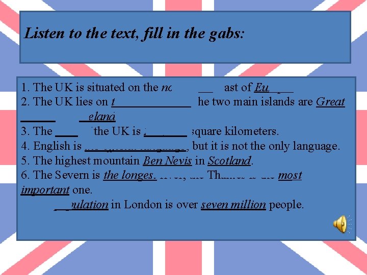 Listen to the text, fill in the gabs: 1. The UK is situated on
