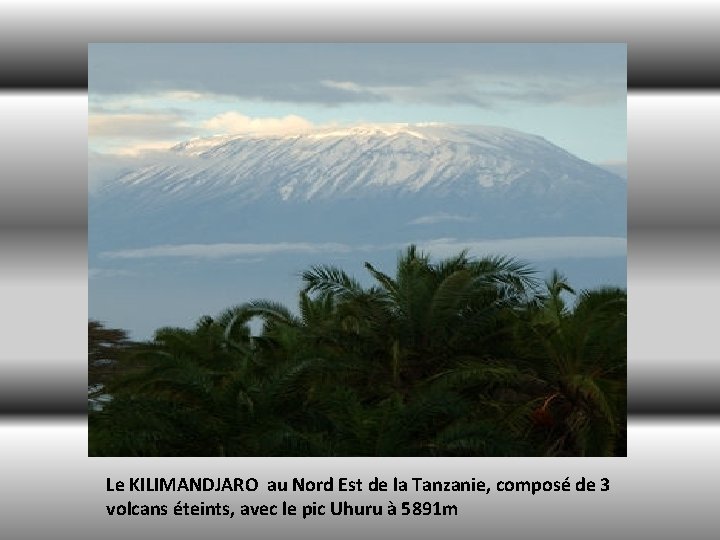 Le KILIMANDJARO au Nord Est de la Tanzanie, composé de 3 volcans éteints, avec