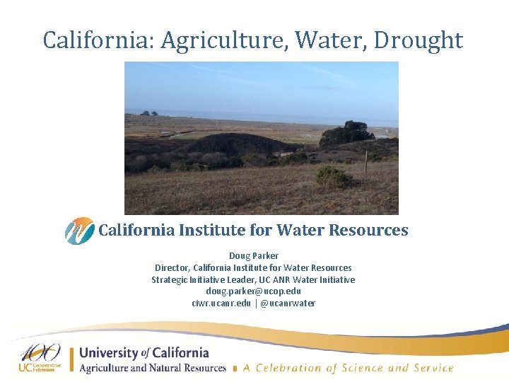 California: Agriculture, Water, Drought California Institute for Water Resources Doug Parker Director, California Institute California: Agriculture, Water, Drought California Institute for Water Resources Doug Parker Director, California Institute
