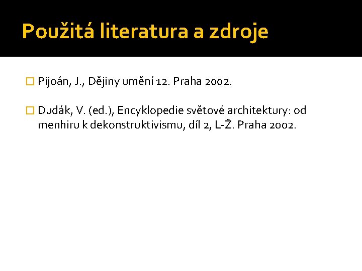 Použitá literatura a zdroje � Pijoán, J. , Dějiny umění 12. Praha 2002. �
