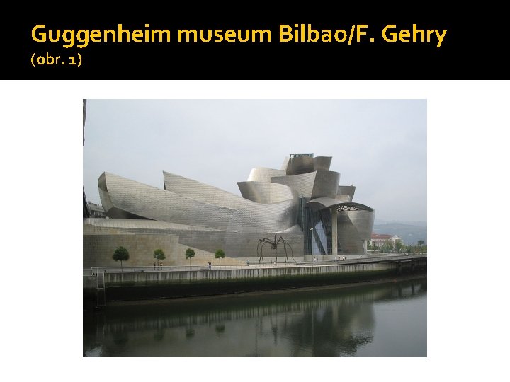 Guggenheim museum Bilbao/F. Gehry (obr. 1) 