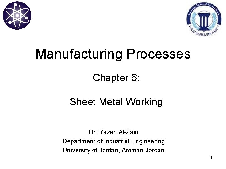 Manufacturing Processes Chapter 6: Sheet Metal Working Dr. Yazan Al-Zain Department of Industrial Engineering