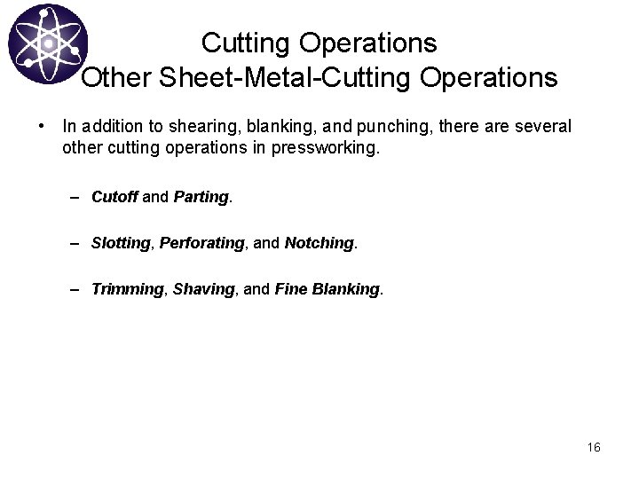 Cutting Operations Other Sheet-Metal-Cutting Operations • In addition to shearing, blanking, and punching, there