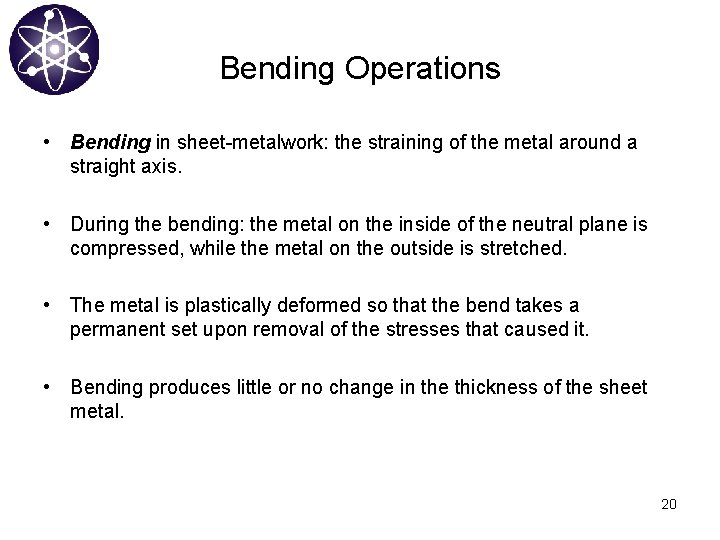 Bending Operations • Bending in sheet-metalwork: the straining of the metal around a straight