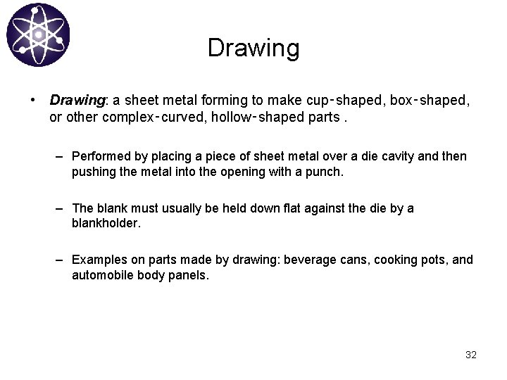 Drawing • Drawing: a sheet metal forming to make cup‑shaped, box‑shaped, or other complex‑curved,