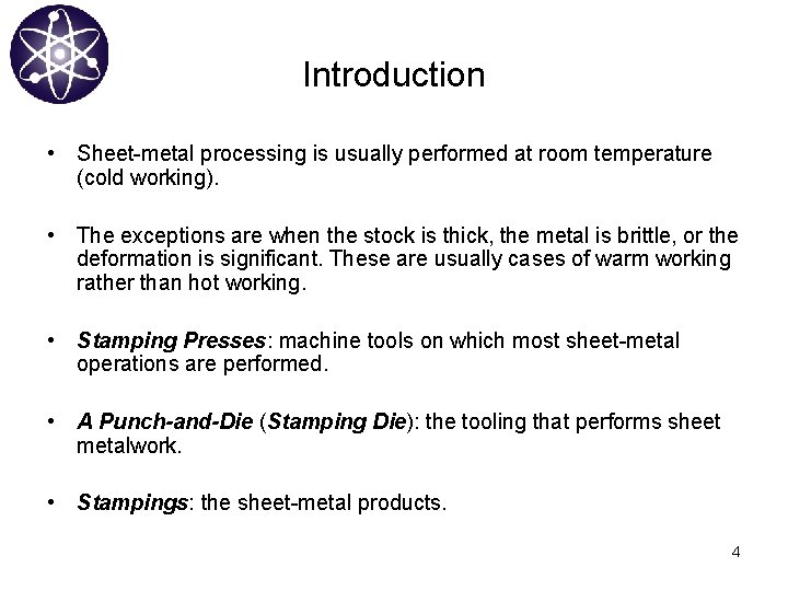 Introduction • Sheet-metal processing is usually performed at room temperature (cold working). • The