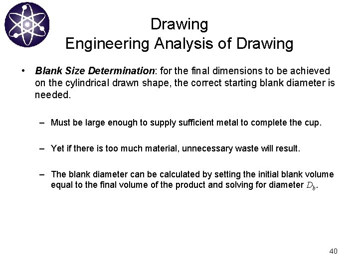 Drawing Engineering Analysis of Drawing • Blank Size Determination: for the final dimensions to