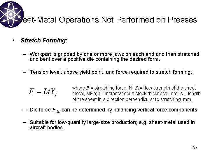 Sheet-Metal Operations Not Performed on Presses • Stretch Forming: – Workpart is gripped by