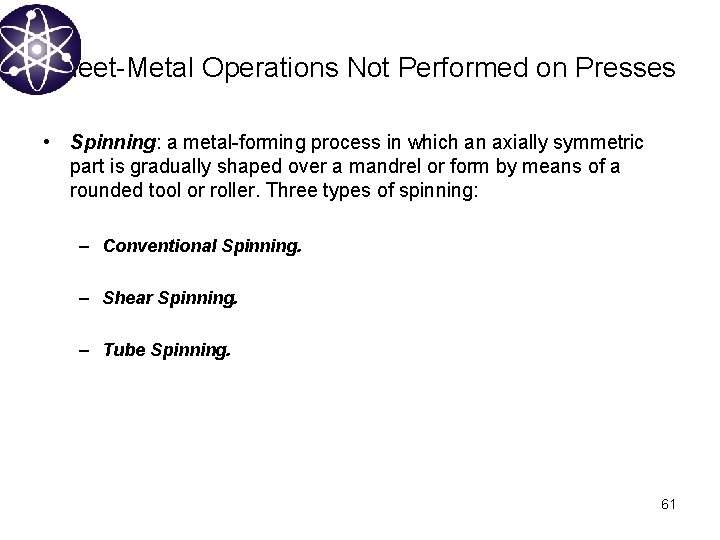 Sheet-Metal Operations Not Performed on Presses • Spinning: a metal-forming process in which an