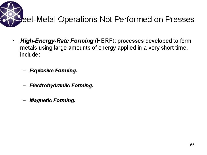 Sheet-Metal Operations Not Performed on Presses • High-Energy-Rate Forming (HERF): processes developed to form