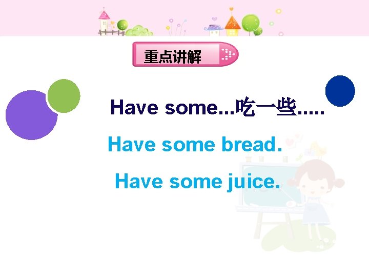 重点讲解 Have some. . . 吃一些. . . Have some bread. Have some juice.