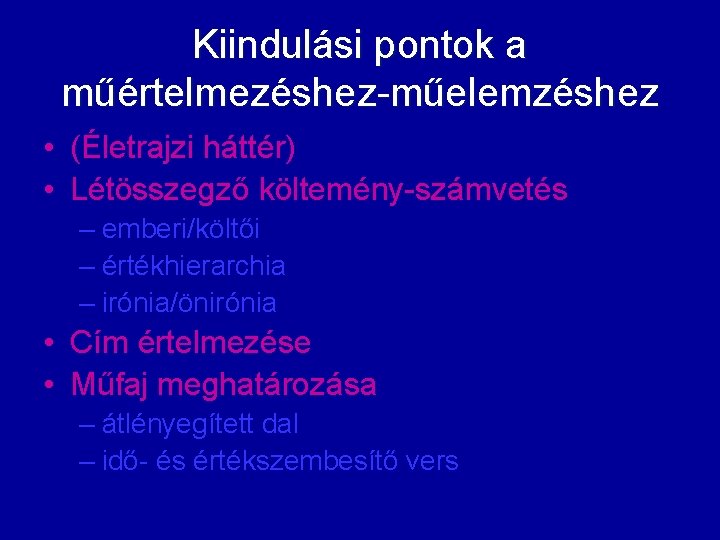 Kiindulási pontok a műértelmezéshez-műelemzéshez • (Életrajzi háttér) • Létösszegző költemény-számvetés – emberi/költői – értékhierarchia