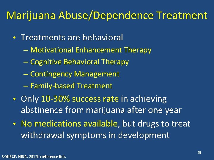 Marijuana Abuse/Dependence Treatment • Treatments are behavioral – Motivational Enhancement Therapy – Cognitive Behavioral
