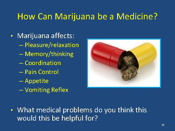 How Can Marijuana be a Medicine? • Marijuana affects: – Pleasure/relaxation – Memory/thinking –
