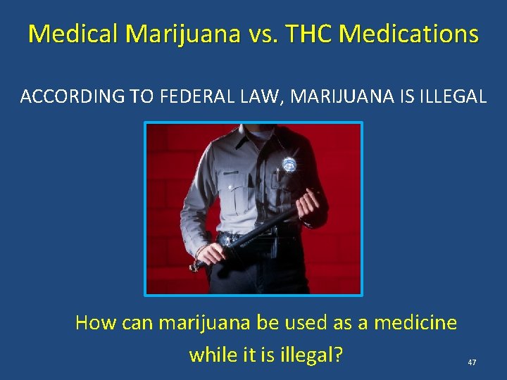 Medical Marijuana vs. THC Medications ACCORDING TO FEDERAL LAW, MARIJUANA IS ILLEGAL How can