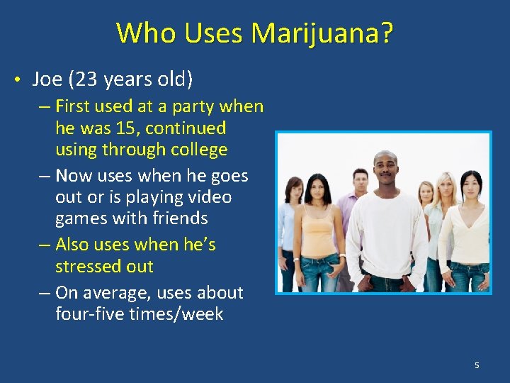Who Uses Marijuana? • Joe (23 years old) – First used at a party