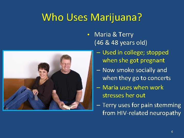 Who Uses Marijuana? • Maria & Terry (46 & 48 years old) – Used