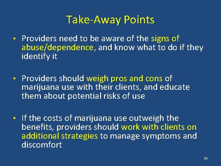 Take-Away Points • Providers need to be aware of the signs of abuse/dependence, and