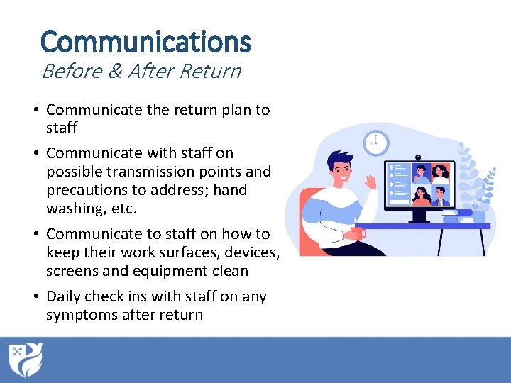 Communications Before & After Return • Communicate the return plan to staff • Communicate