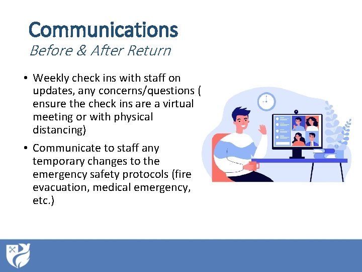 Communications Before & After Return • Weekly check ins with staff on updates, any