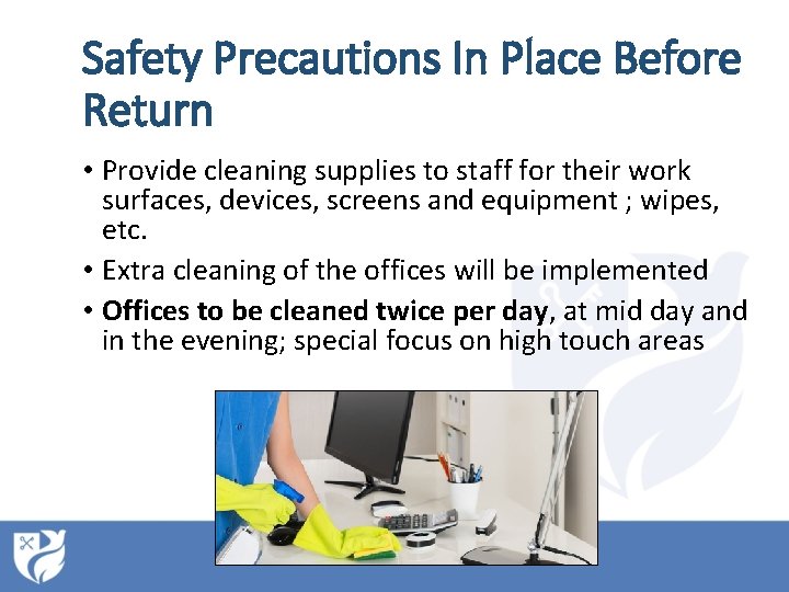 Safety Precautions In Place Before Return • Provide cleaning supplies to staff for their