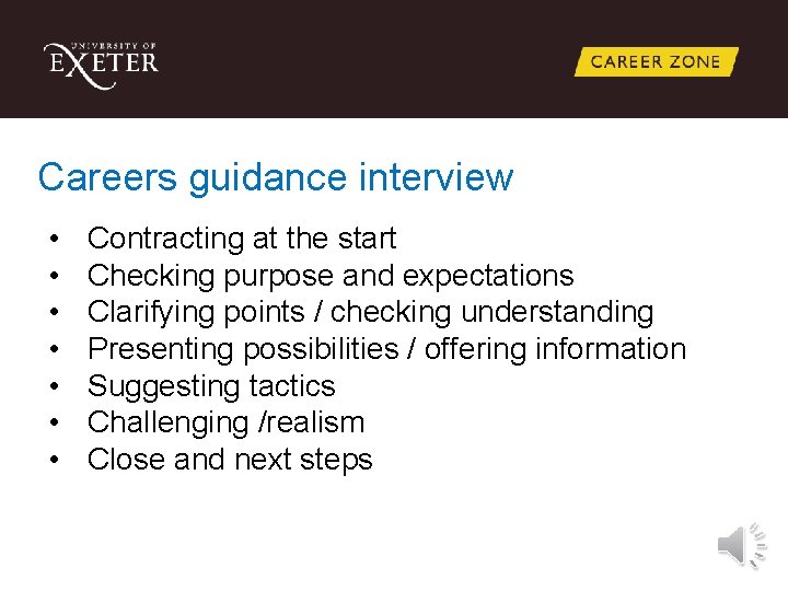 Careers guidance interview • • Contracting at the start Checking purpose and expectations Clarifying