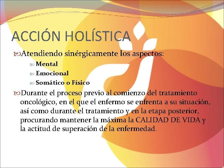 ACCIÓN HOLÍSTICA Atendiendo sinérgicamente los aspectos: Mental Emocional Somático o Físico Durante el proceso