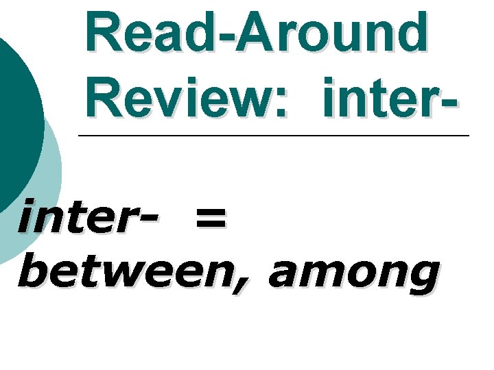 Read-Around Review: inter- = between, among 