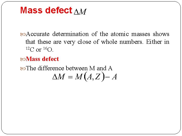 Mass defect Accurate determination of the atomic masses shows that these are very close