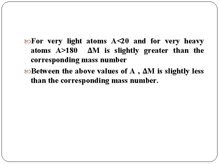  For very light atoms A<20 and for very heavy atoms A>180 ΔM is