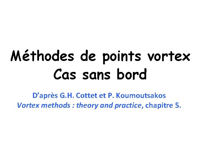 Méthodes de points vortex Cas sans bord D’après G. H. Cottet et P. Koumoutsakos