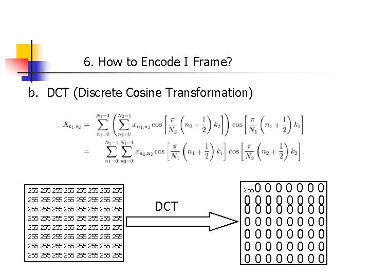 6. How to Encode I Frame? b. DCT (Discrete Cosine Transformation) 255 255 255