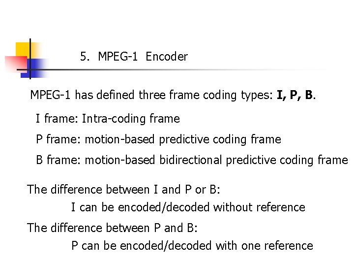 5. MPEG-1 Encoder MPEG-1 has defined three frame coding types: I, P, B. I