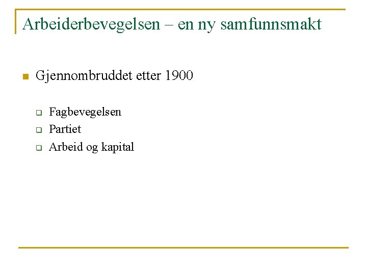 Arbeiderbevegelsen – en ny samfunnsmakt n Gjennombruddet etter 1900 q q q Fagbevegelsen Partiet