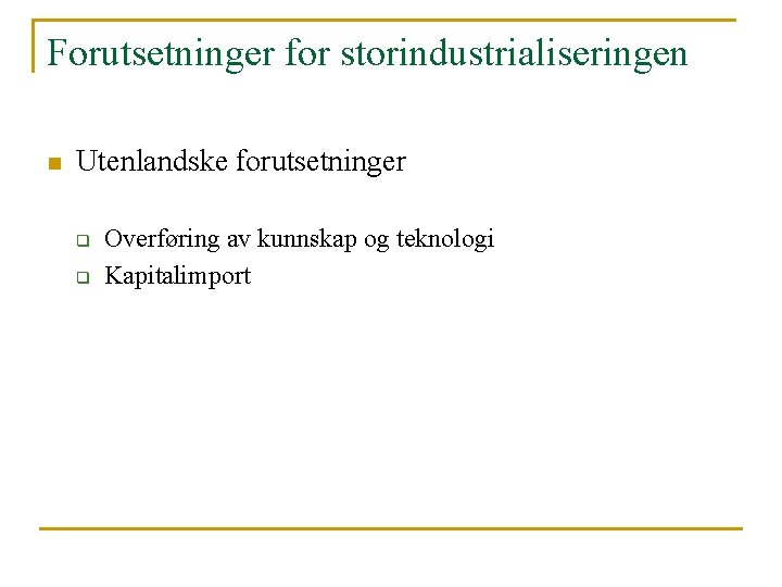 Forutsetninger for storindustrialiseringen n Utenlandske forutsetninger q q Overføring av kunnskap og teknologi Kapitalimport