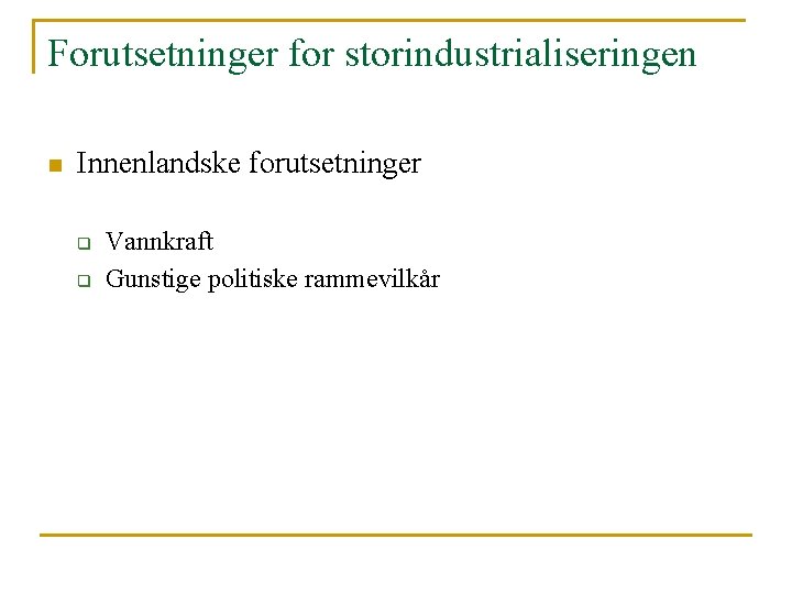 Forutsetninger for storindustrialiseringen n Innenlandske forutsetninger q q Vannkraft Gunstige politiske rammevilkår 