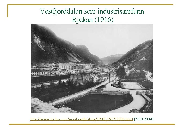 Vestfjorddalen som industrisamfunn Rjukan (1916) http: //www. hydro. com/no/about/history/1900_1917/1906. html [5/10 2004] 