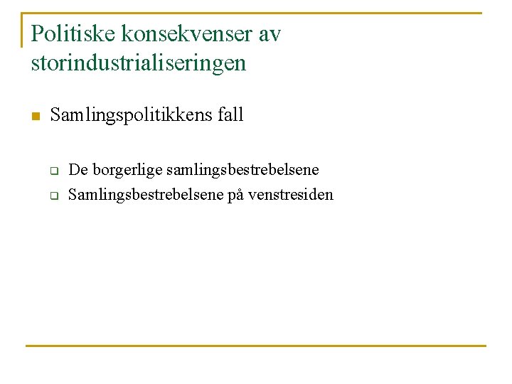 Politiske konsekvenser av storindustrialiseringen n Samlingspolitikkens fall q q De borgerlige samlingsbestrebelsene Samlingsbestrebelsene på