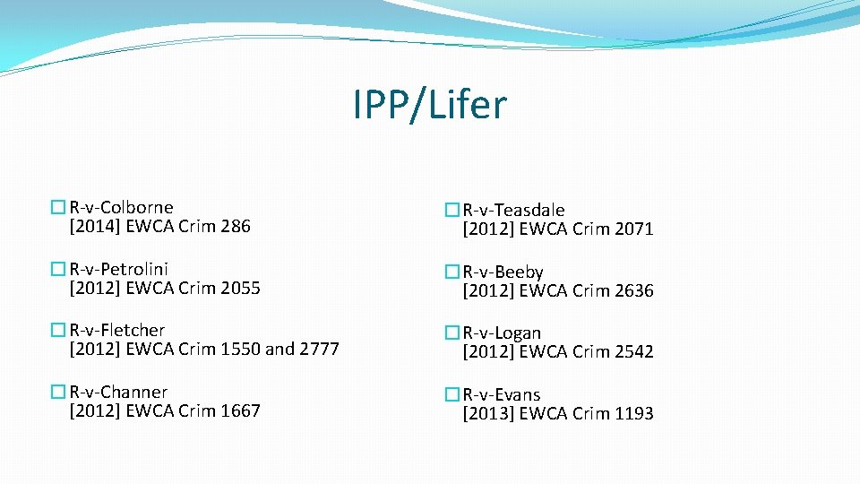 IPP/Lifer �R-v-Colborne [2014] EWCA Crim 286 �R-v-Teasdale [2012] EWCA Crim 2071 �R-v-Petrolini [2012] EWCA